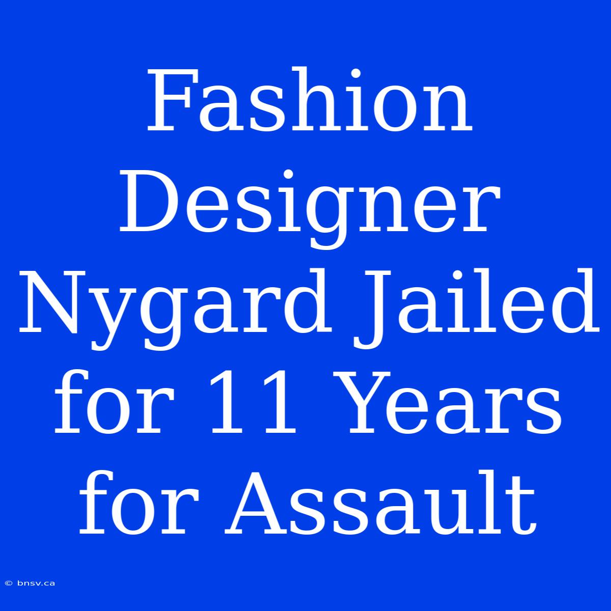 Fashion Designer Nygard Jailed For 11 Years For Assault