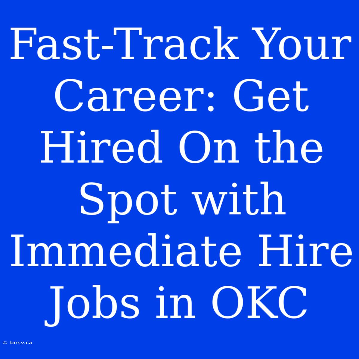 Fast-Track Your Career: Get Hired On The Spot With Immediate Hire Jobs In OKC