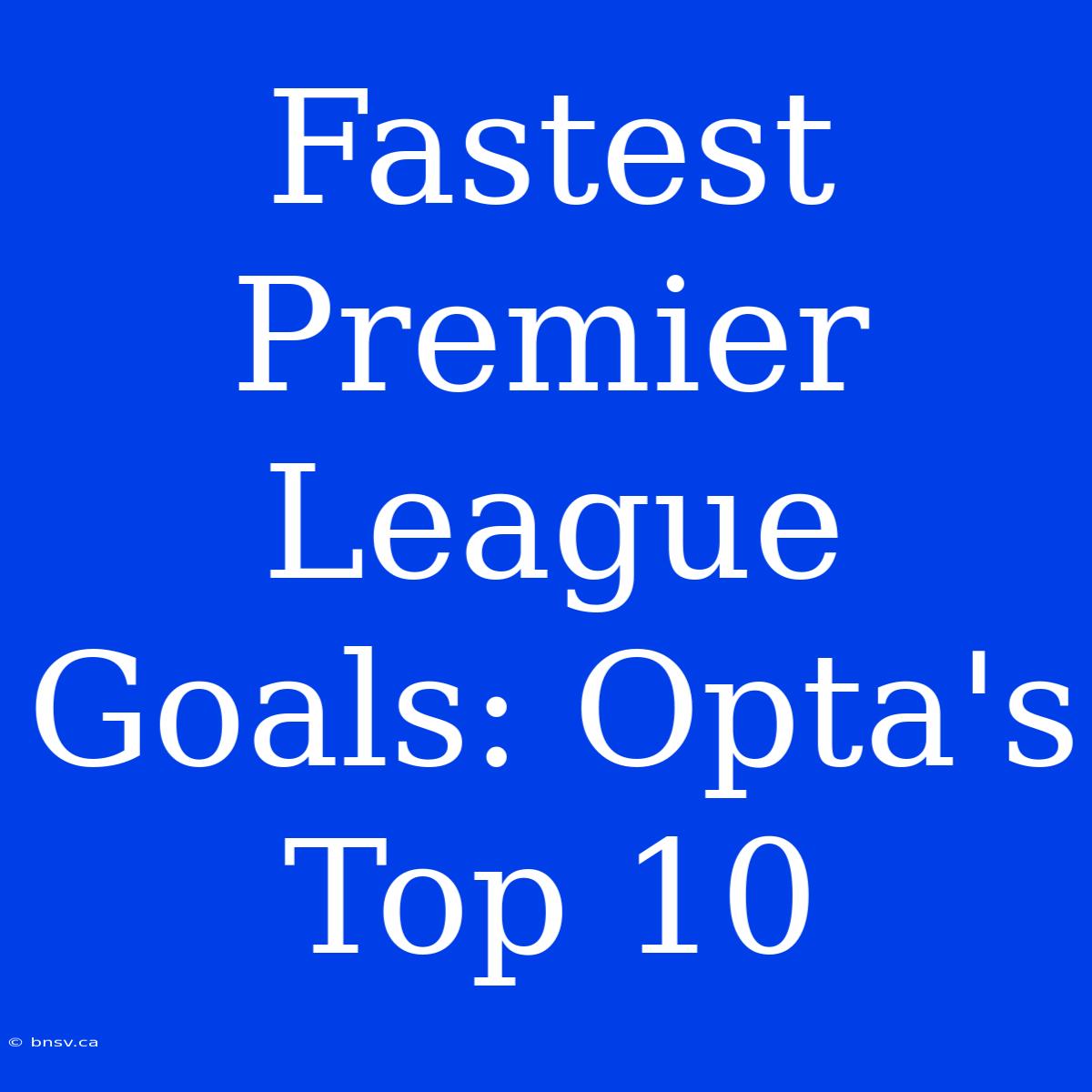 Fastest Premier League Goals: Opta's Top 10