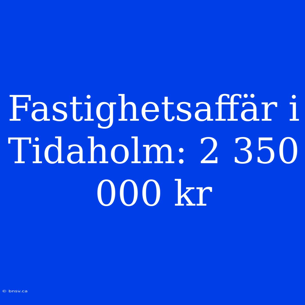 Fastighetsaffär I Tidaholm: 2 350 000 Kr