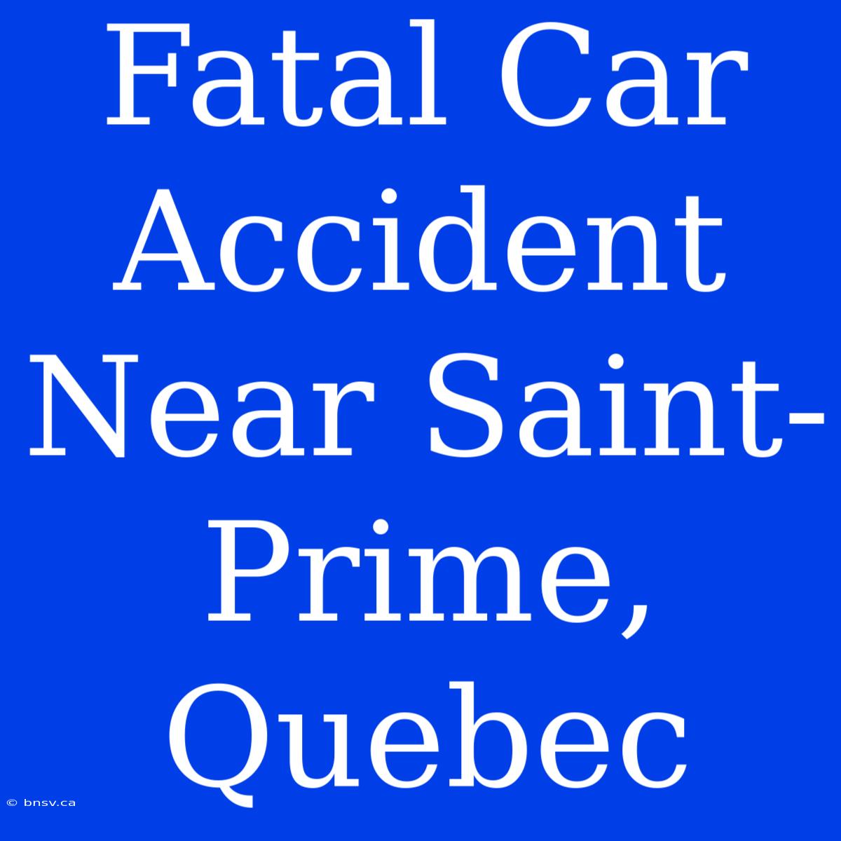 Fatal Car Accident Near Saint-Prime, Quebec