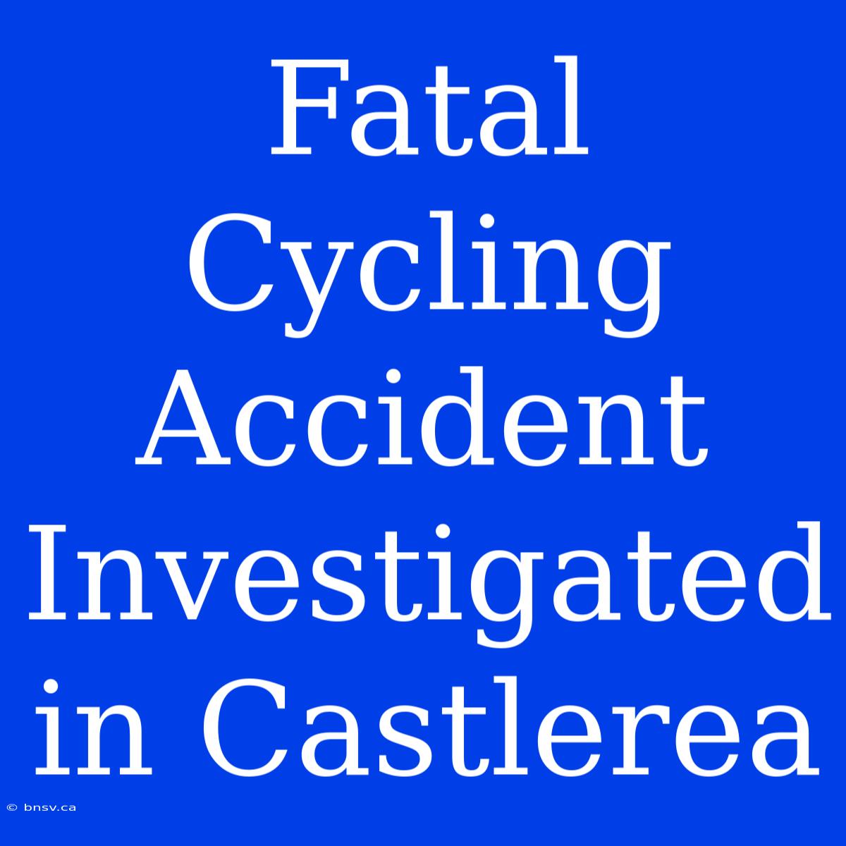 Fatal Cycling Accident Investigated In Castlerea