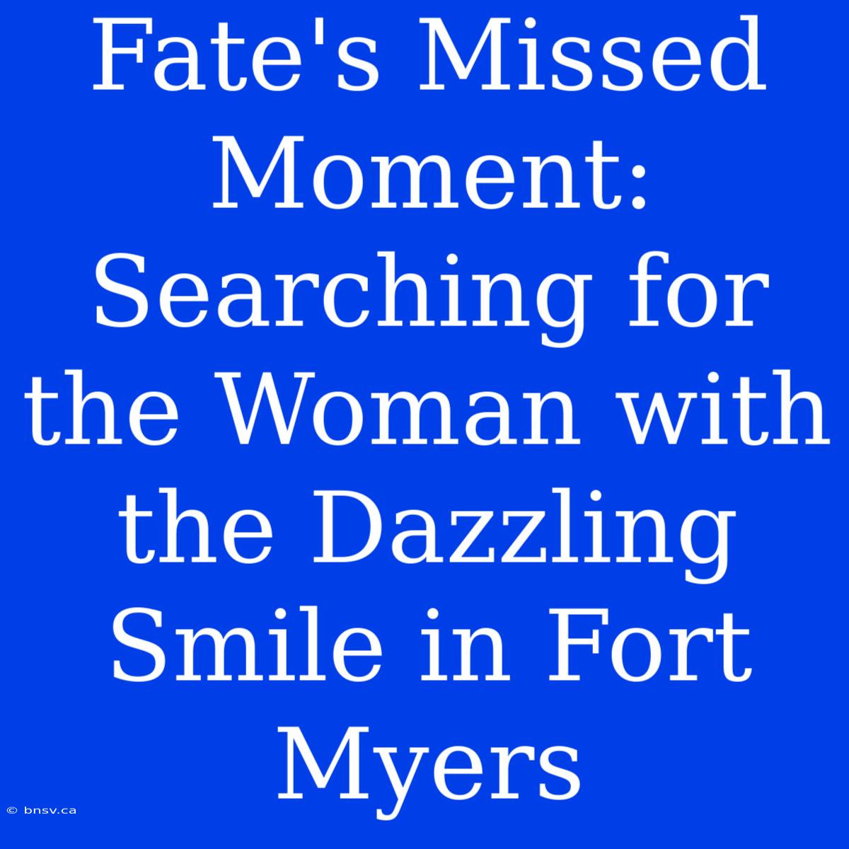 Fate's Missed Moment: Searching For The Woman With The Dazzling Smile In Fort Myers