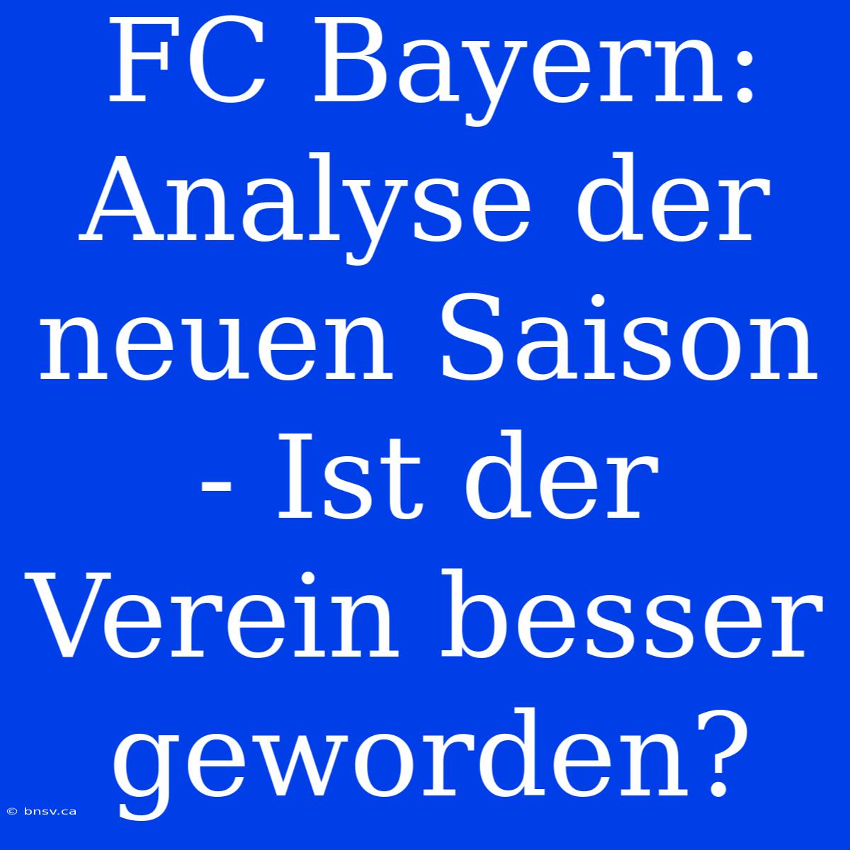 FC Bayern: Analyse Der Neuen Saison - Ist Der Verein Besser Geworden?