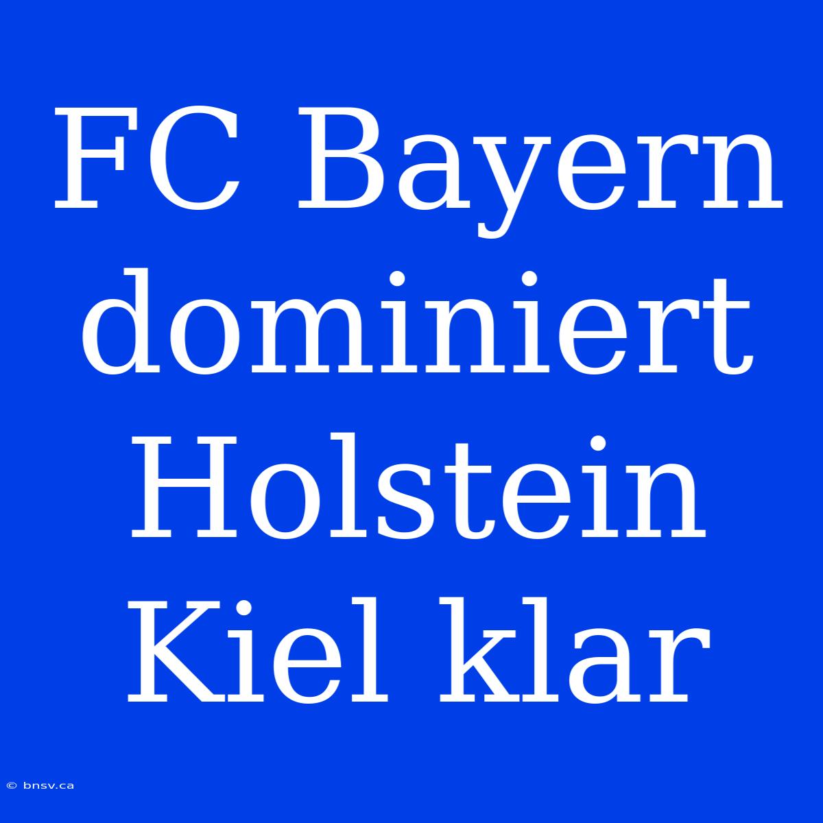 FC Bayern Dominiert Holstein Kiel Klar