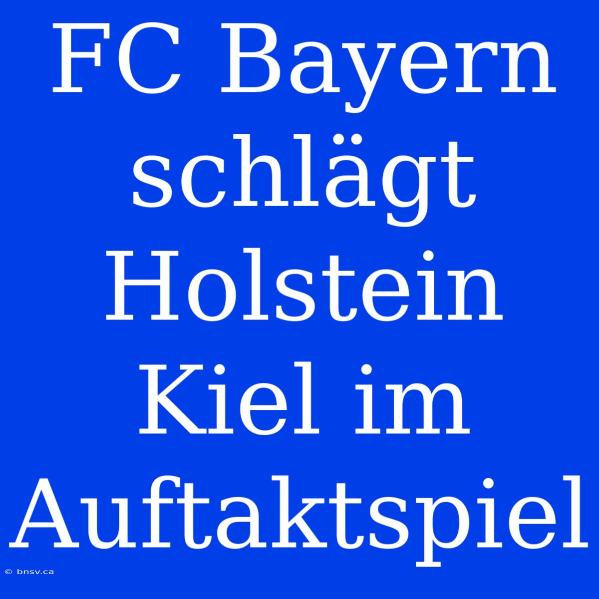 FC Bayern Schlägt Holstein Kiel Im Auftaktspiel