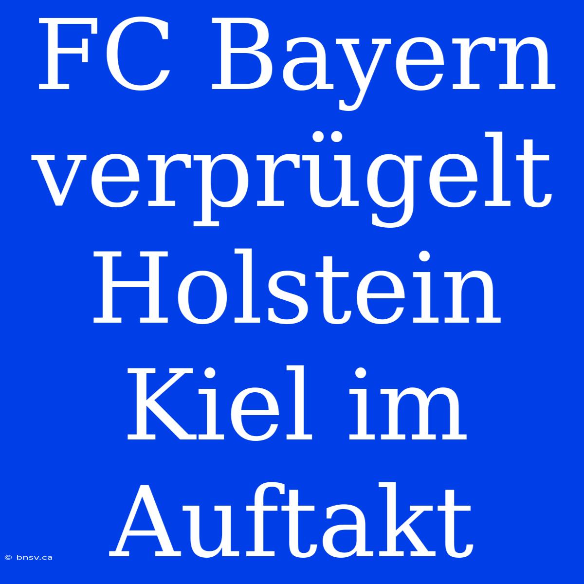 FC Bayern Verprügelt Holstein Kiel Im Auftakt