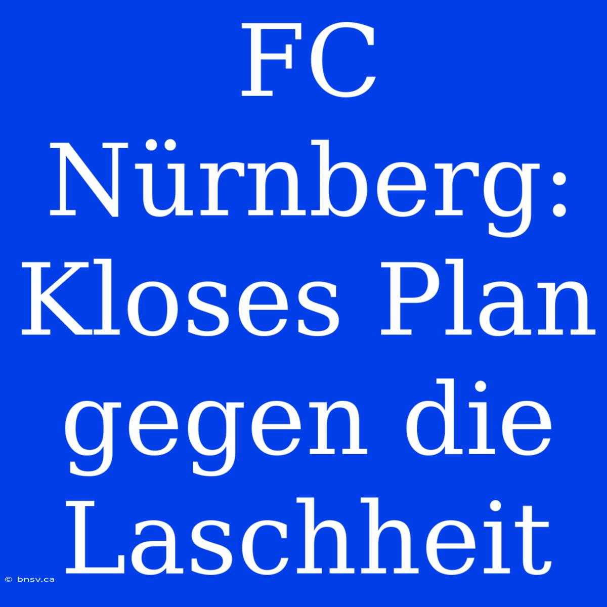 FC Nürnberg: Kloses Plan Gegen Die Laschheit