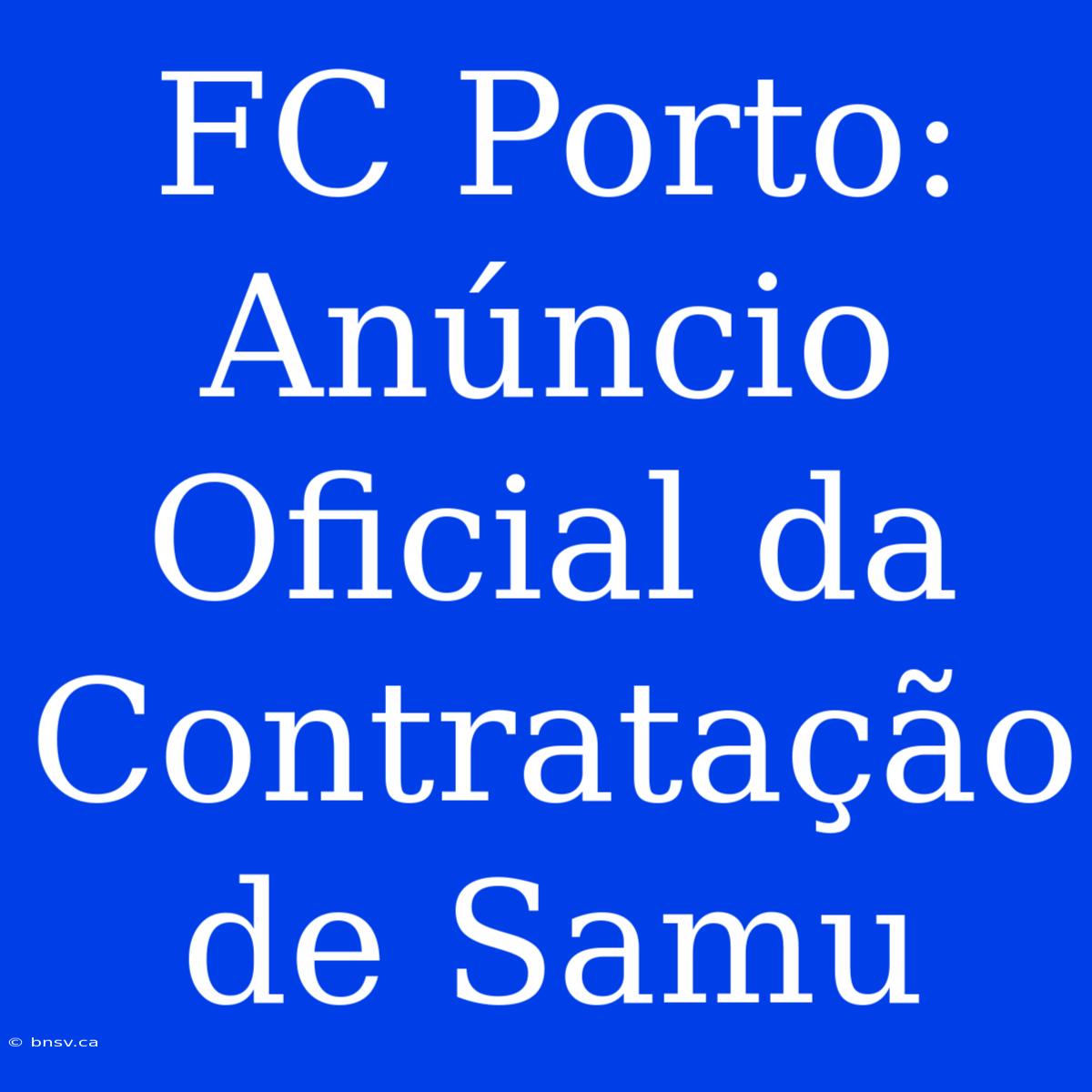 FC Porto: Anúncio Oficial Da Contratação De Samu