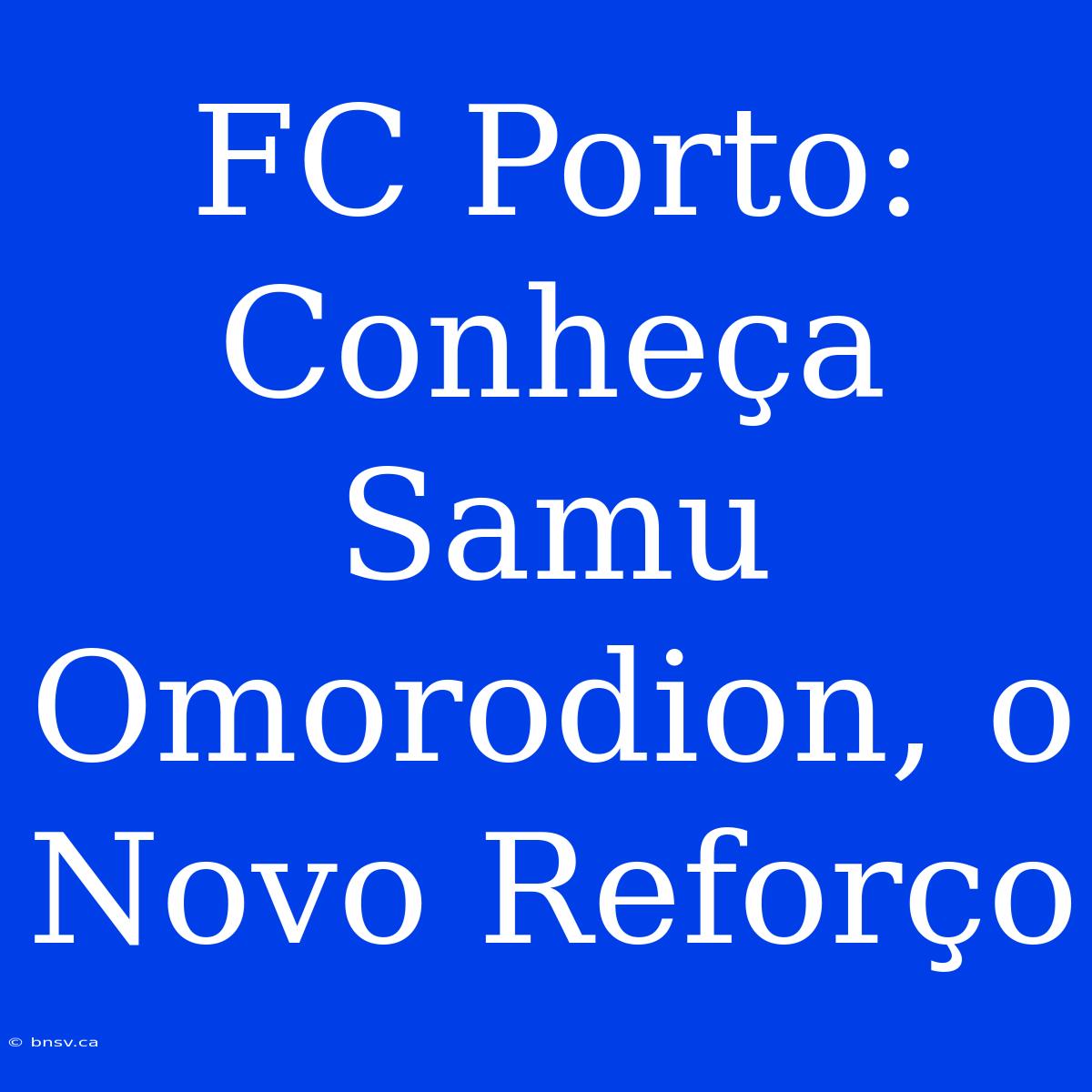 FC Porto: Conheça Samu Omorodion, O Novo Reforço