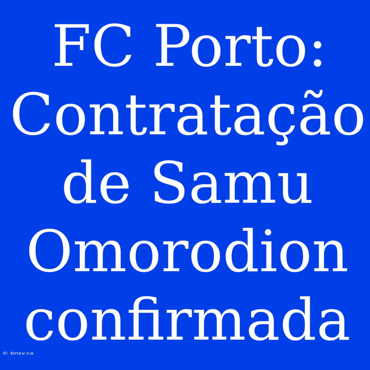 FC Porto: Contratação De Samu Omorodion Confirmada