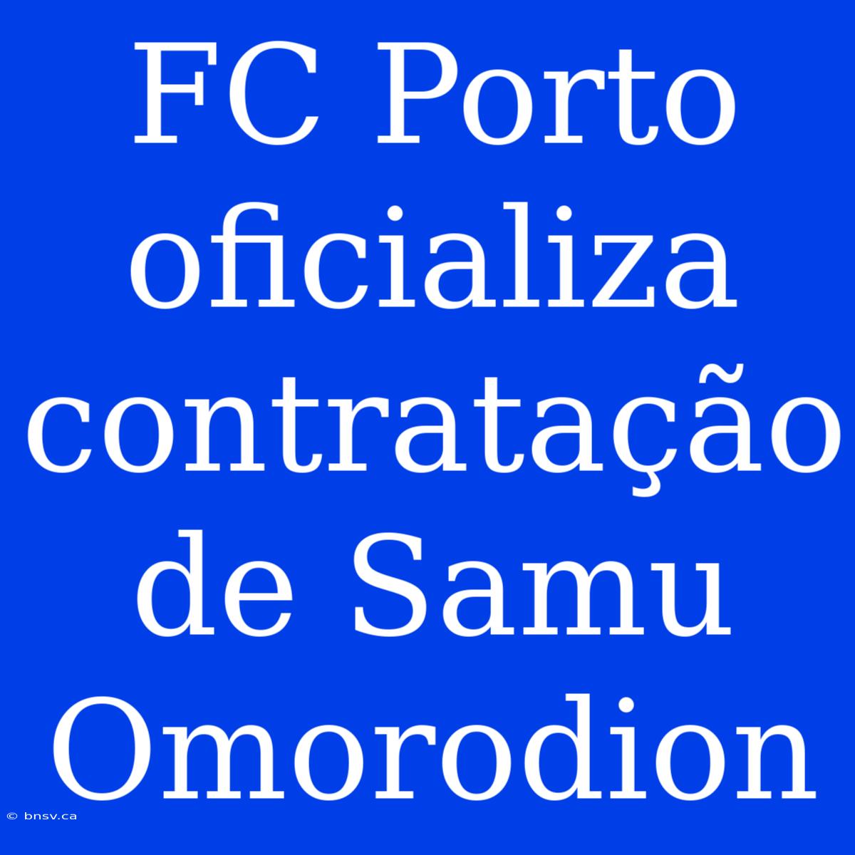 FC Porto Oficializa Contratação De Samu Omorodion