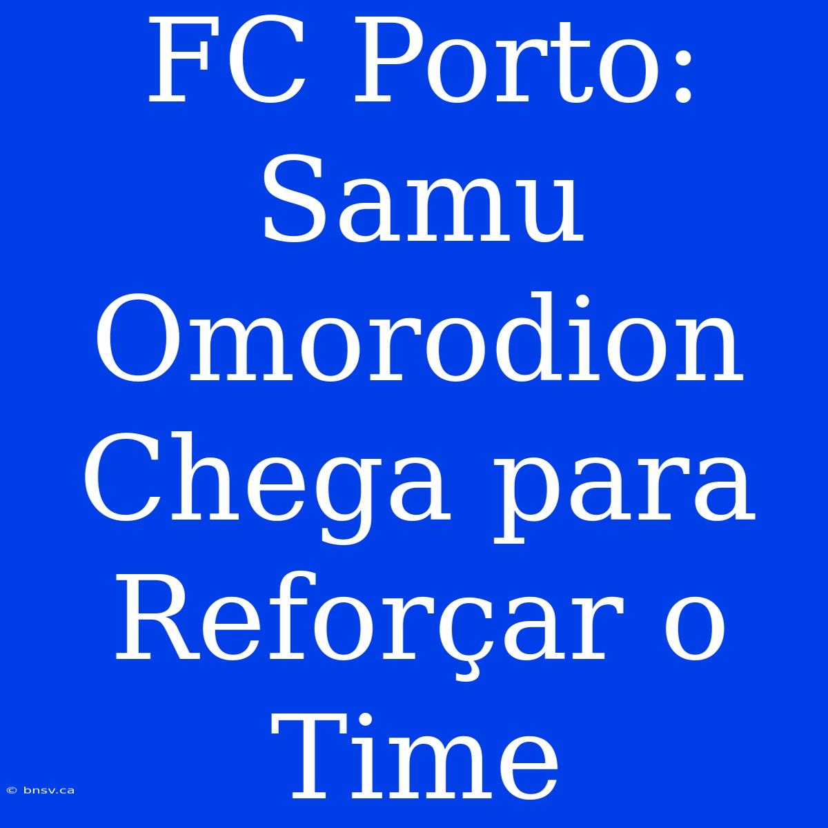 FC Porto: Samu Omorodion Chega Para Reforçar O Time