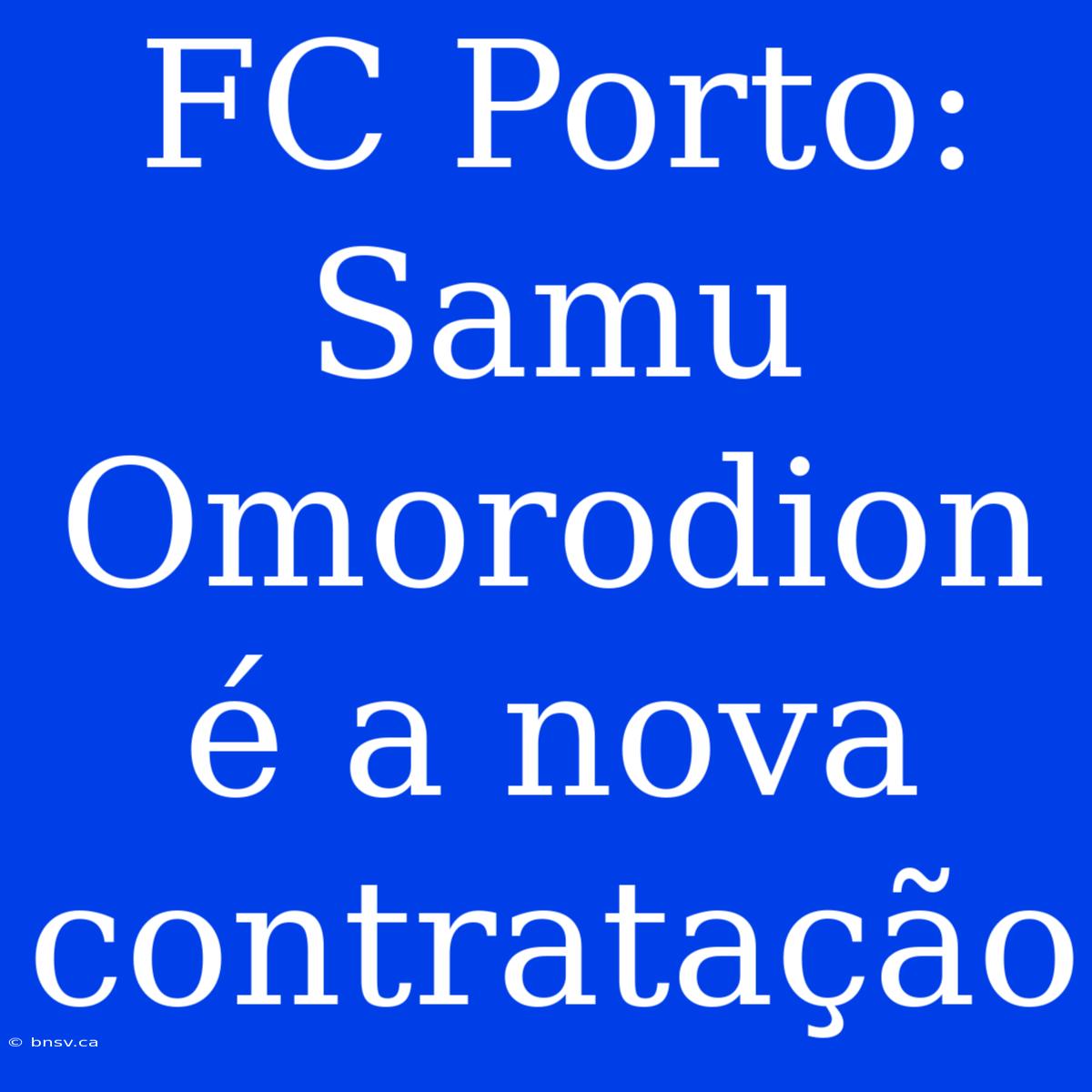 FC Porto: Samu Omorodion É A Nova Contratação