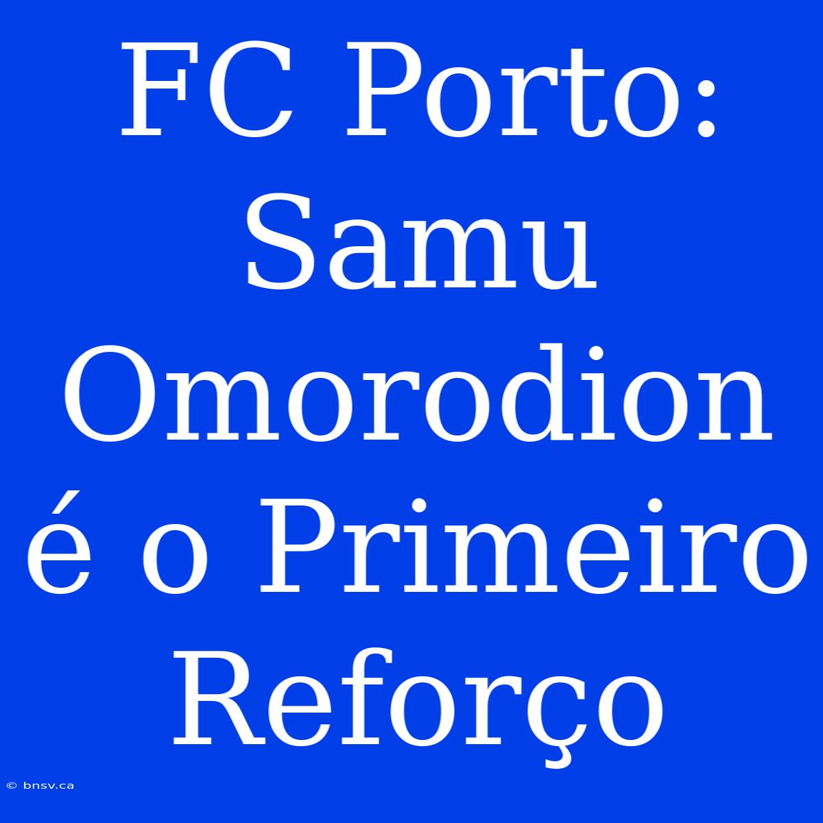 FC Porto: Samu Omorodion É O Primeiro Reforço