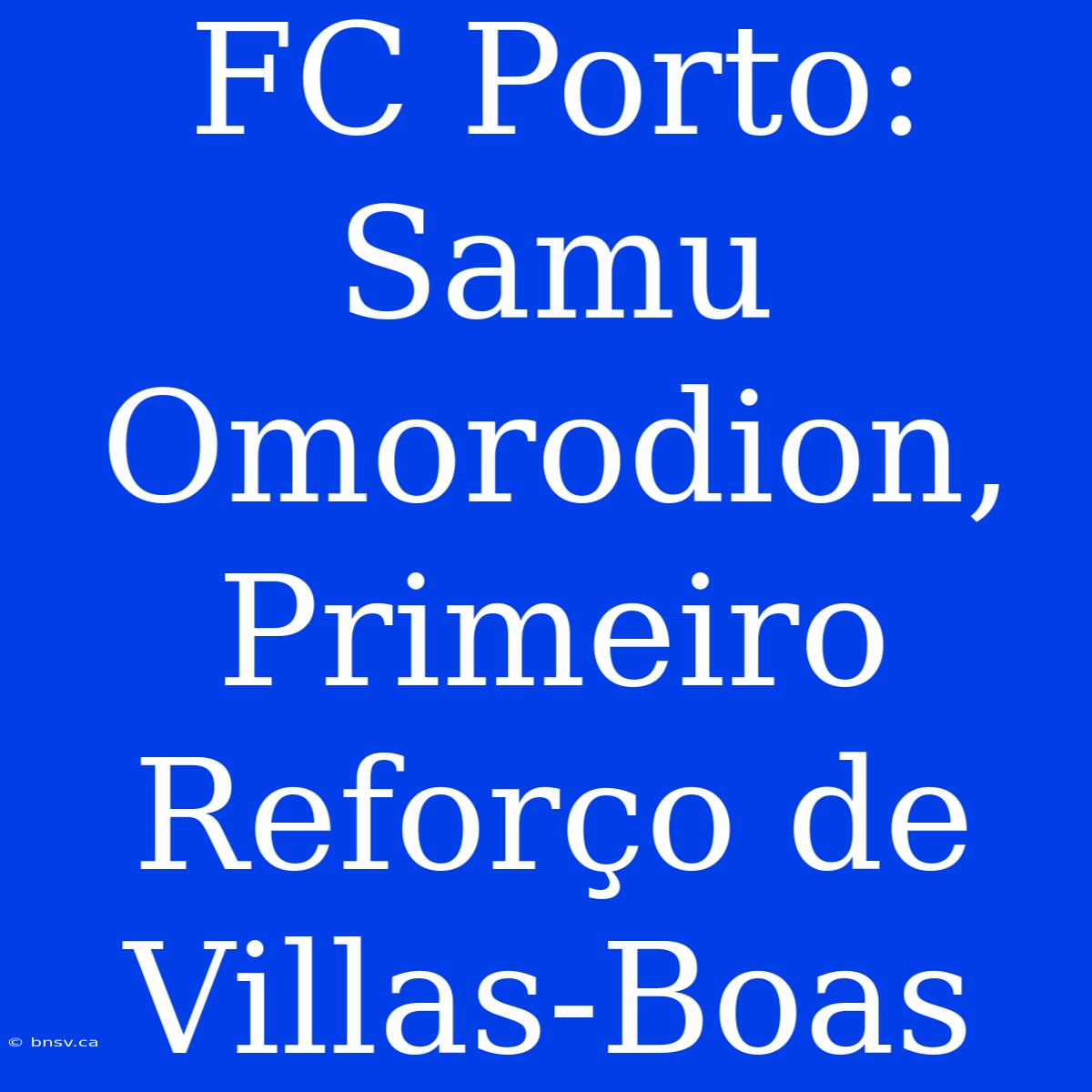 FC Porto: Samu Omorodion, Primeiro Reforço De Villas-Boas