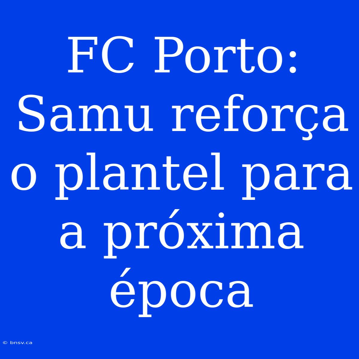 FC Porto: Samu Reforça O Plantel Para A Próxima Época