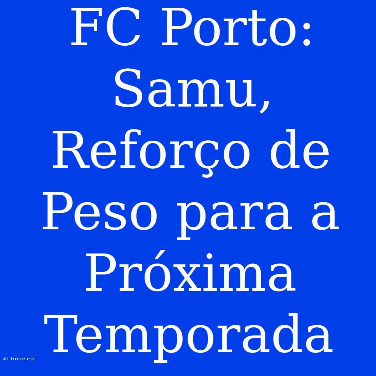 FC Porto: Samu, Reforço De Peso Para A Próxima Temporada