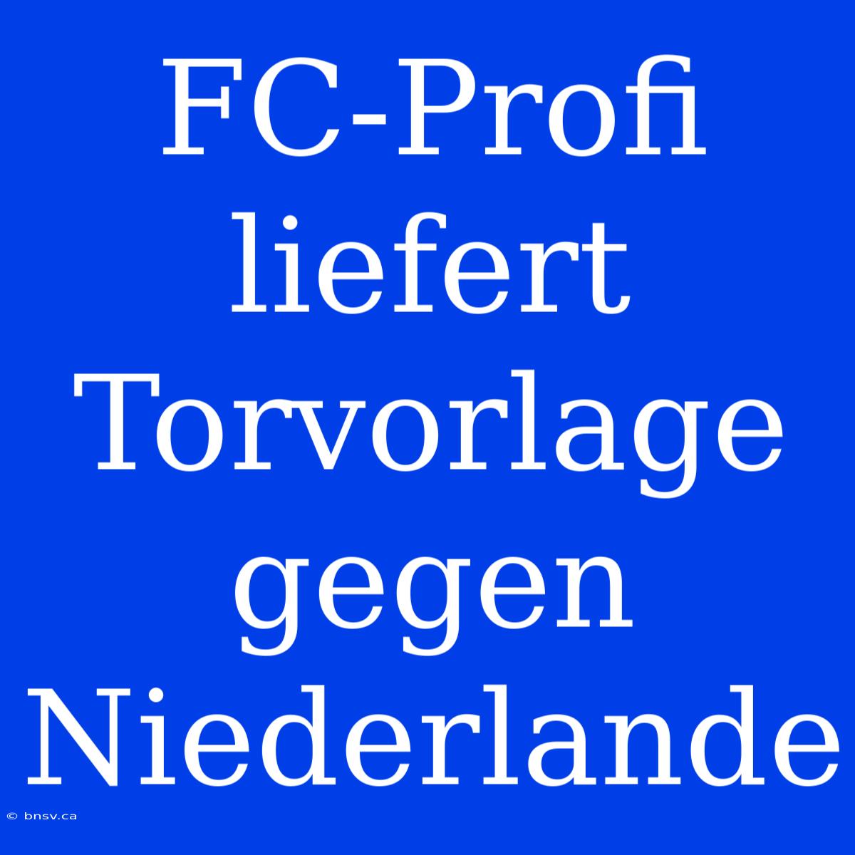 FC-Profi Liefert Torvorlage Gegen Niederlande