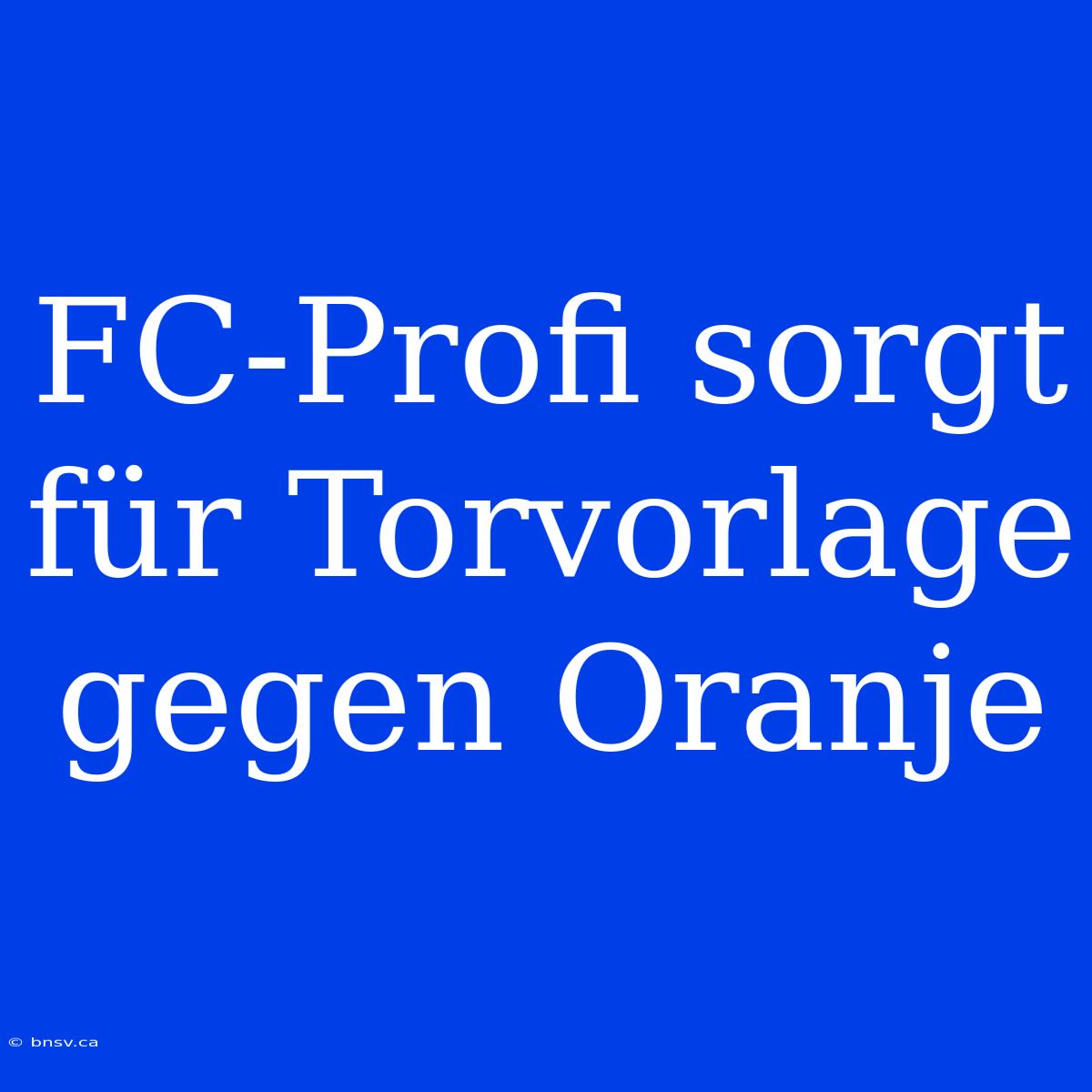 FC-Profi Sorgt Für Torvorlage Gegen Oranje