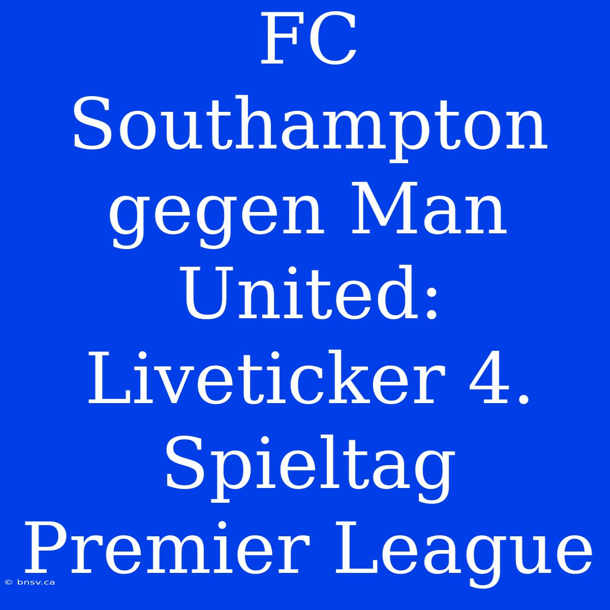 FC Southampton Gegen Man United: Liveticker 4. Spieltag Premier League