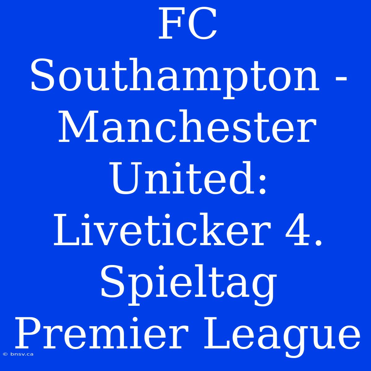 FC Southampton - Manchester United: Liveticker 4. Spieltag Premier League