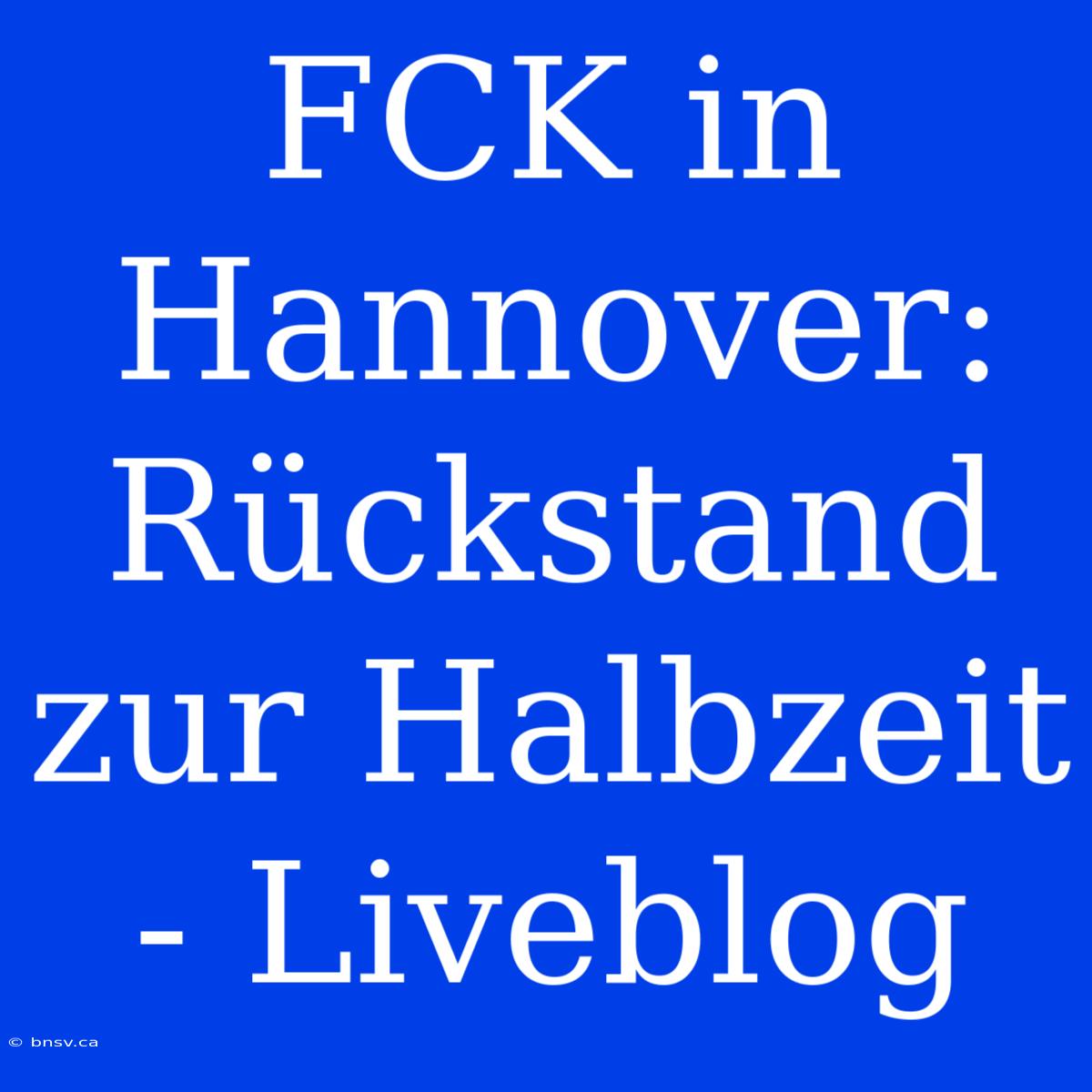 FCK In Hannover: Rückstand Zur Halbzeit - Liveblog