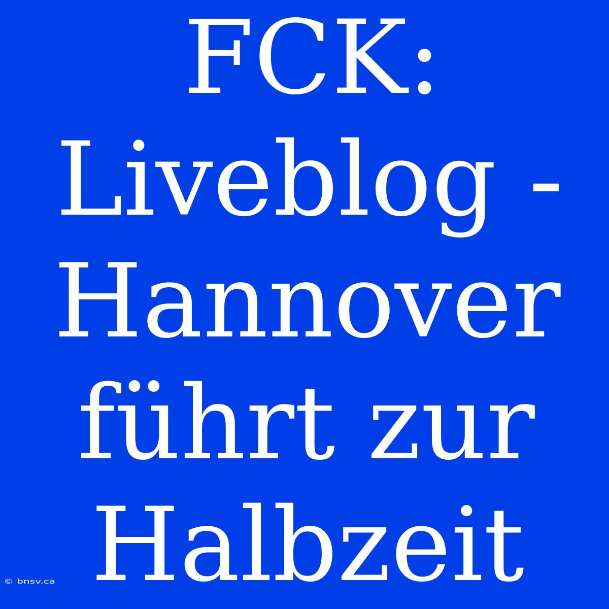 FCK: Liveblog - Hannover Führt Zur Halbzeit