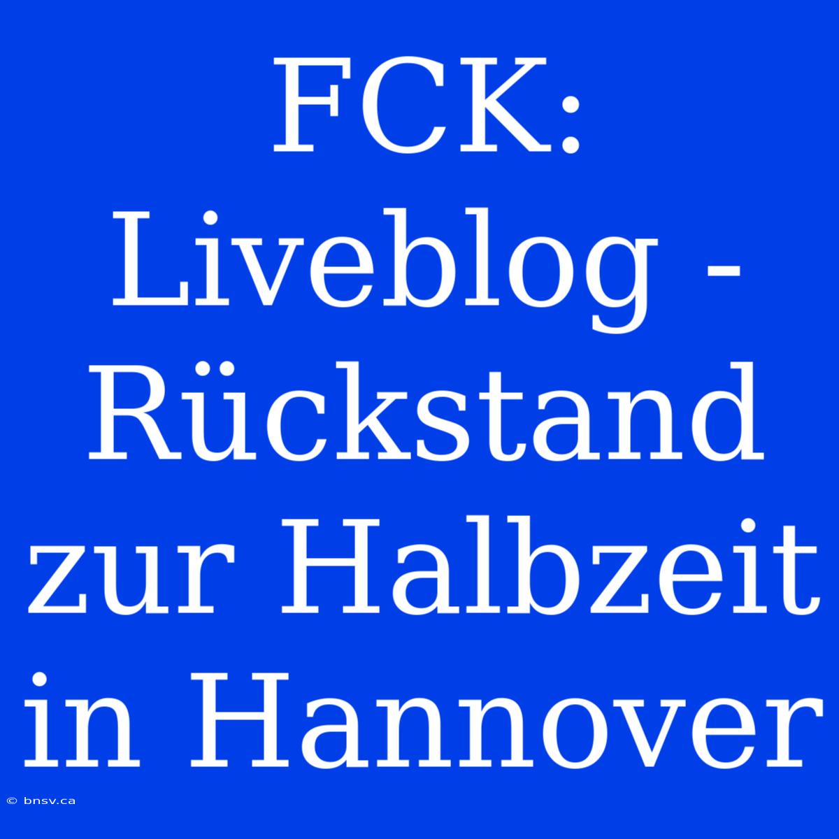 FCK: Liveblog - Rückstand Zur Halbzeit In Hannover