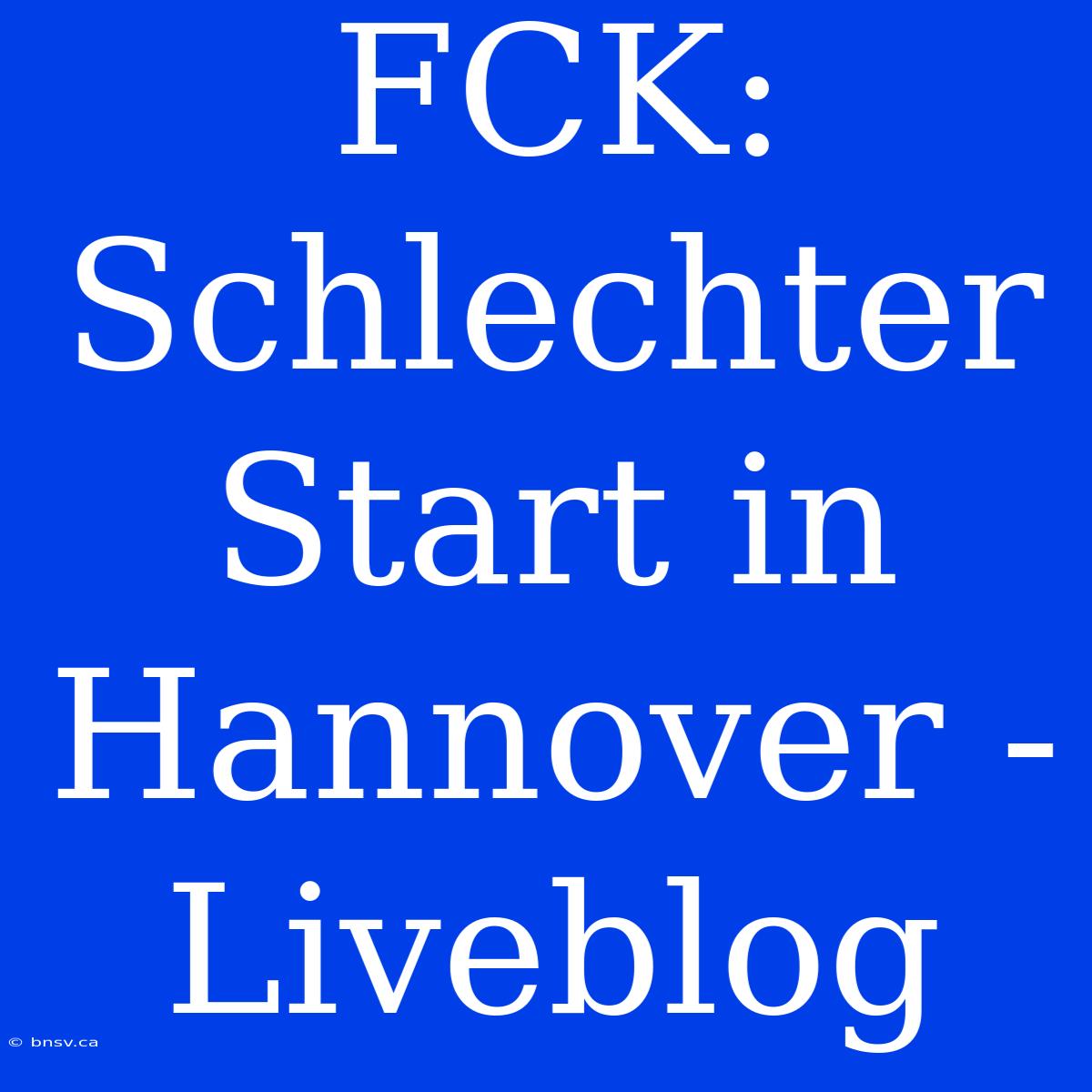 FCK: Schlechter Start In Hannover - Liveblog