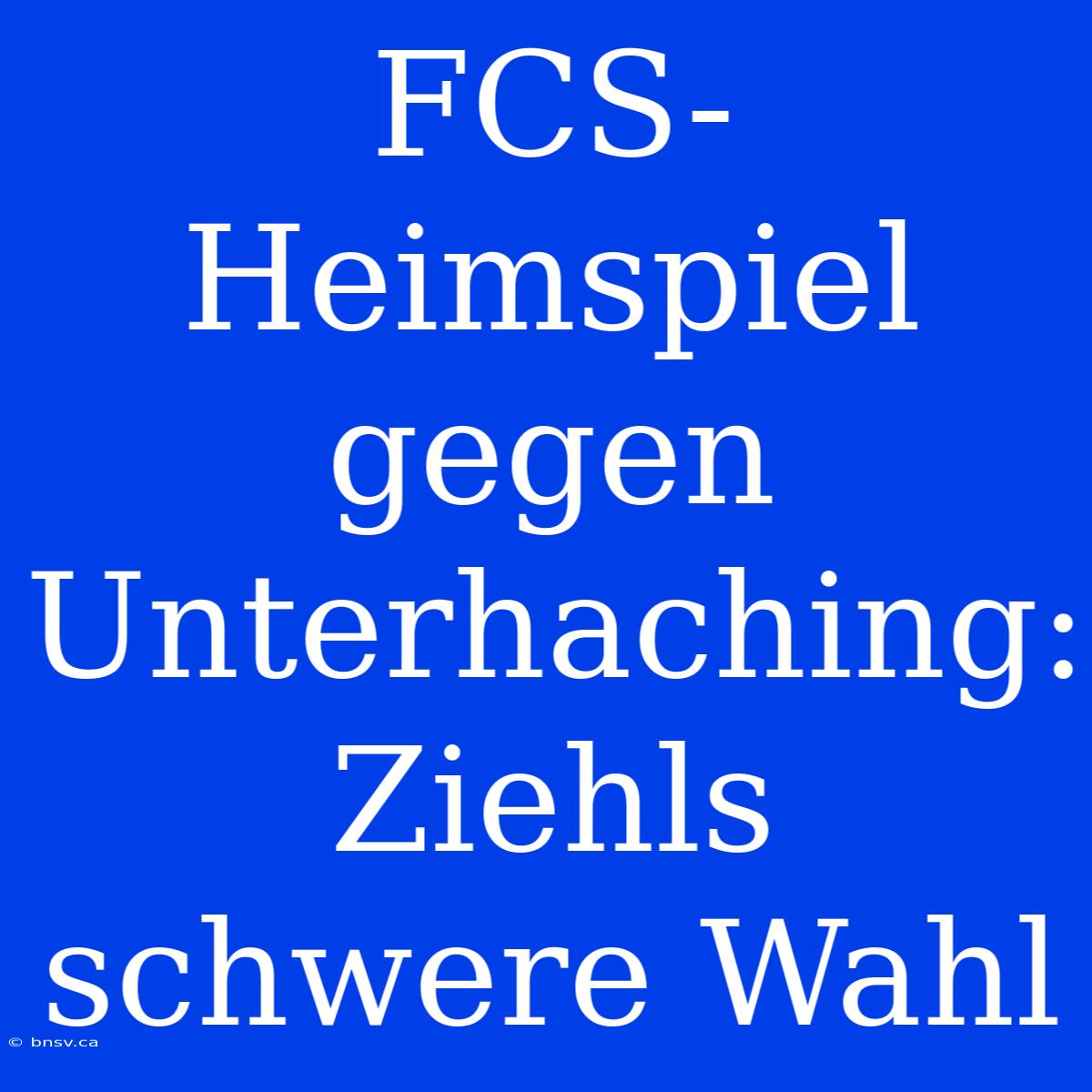 FCS-Heimspiel Gegen Unterhaching: Ziehls Schwere Wahl