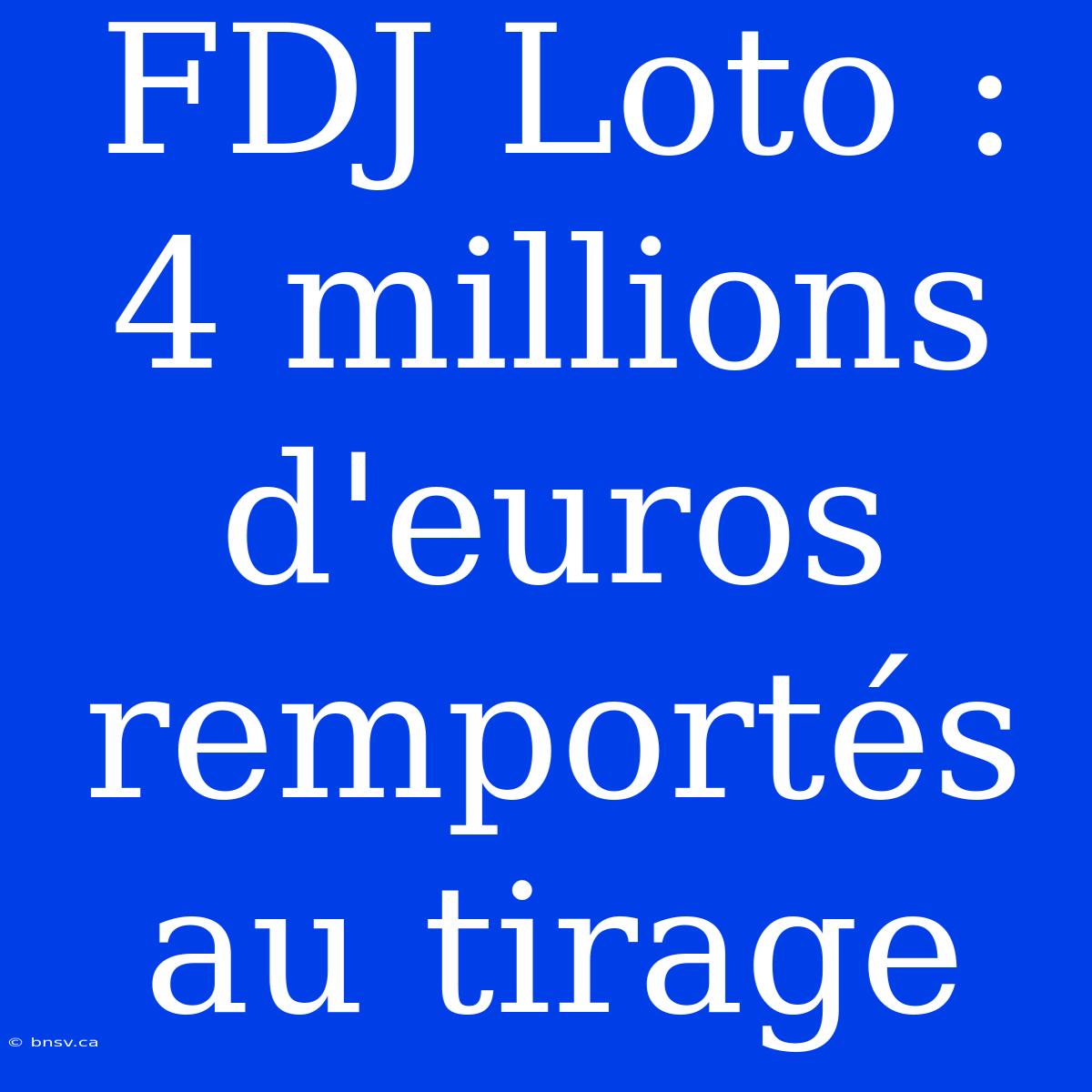 FDJ Loto : 4 Millions D'euros Remportés Au Tirage