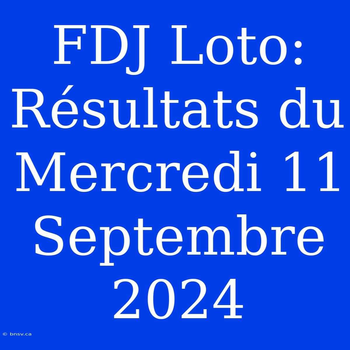 FDJ Loto: Résultats Du Mercredi 11 Septembre 2024