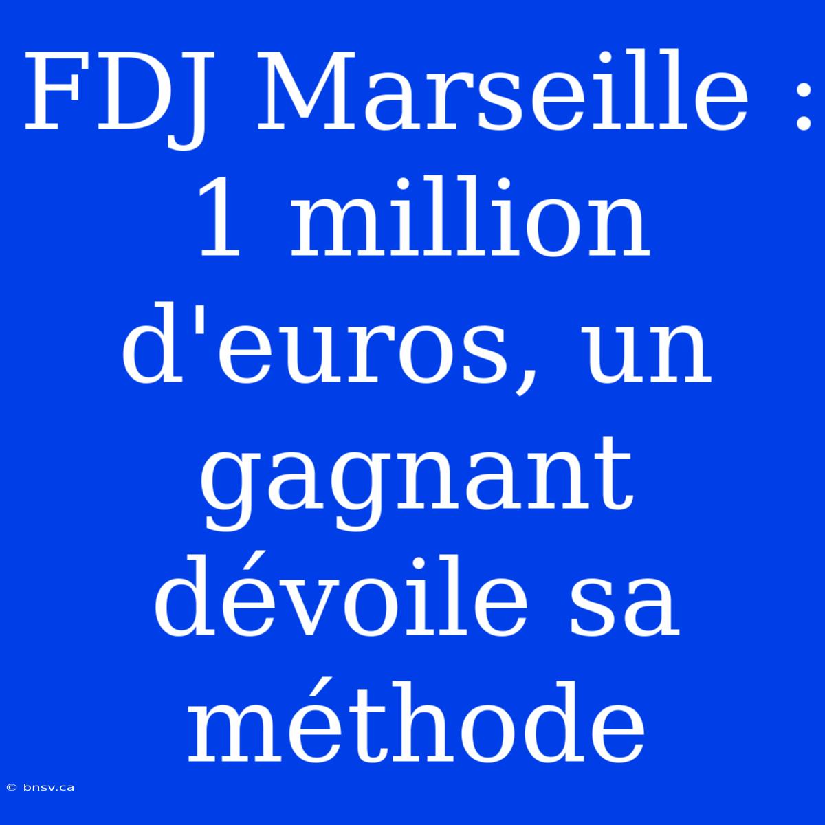 FDJ Marseille : 1 Million D'euros, Un Gagnant Dévoile Sa Méthode