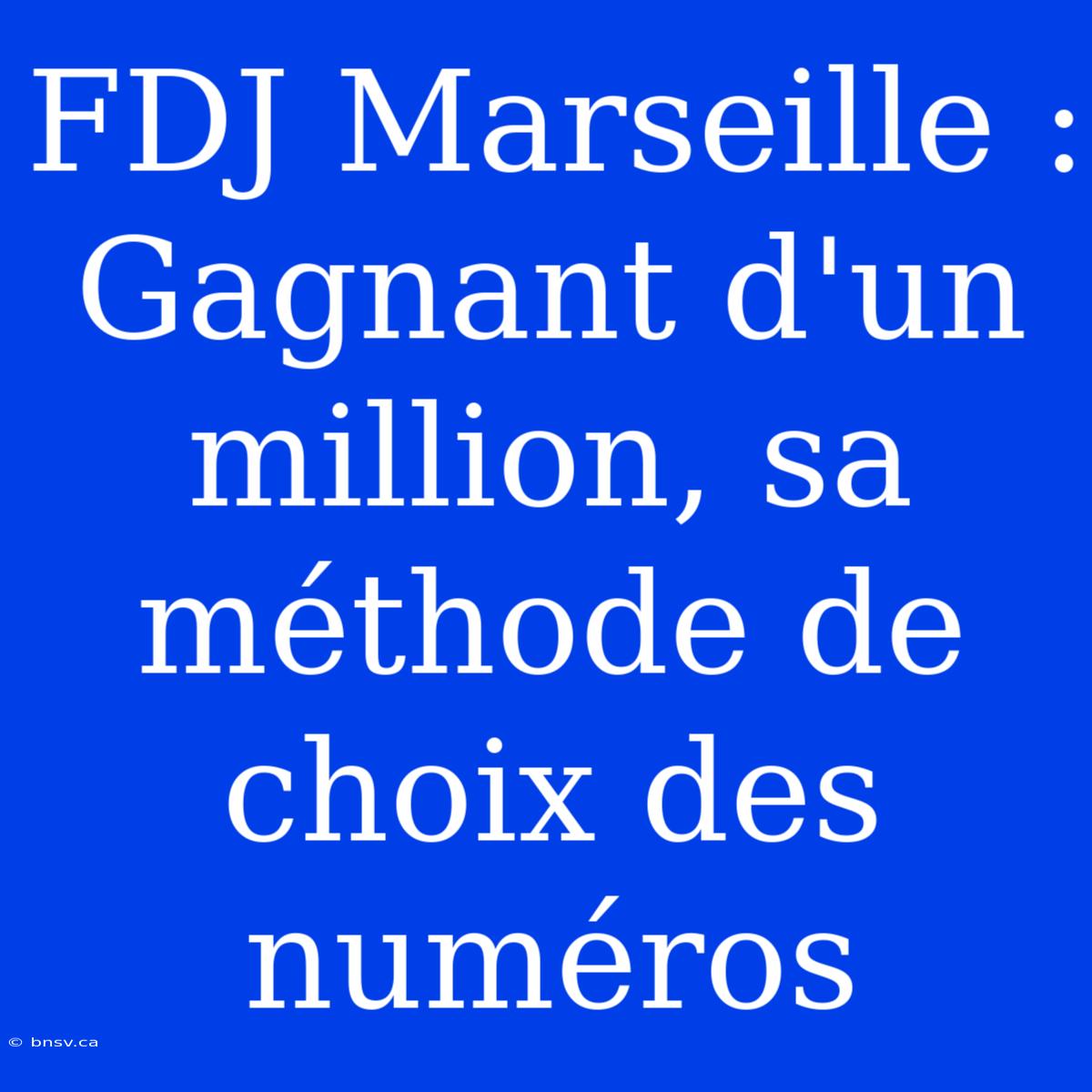 FDJ Marseille : Gagnant D'un Million, Sa Méthode De Choix Des Numéros