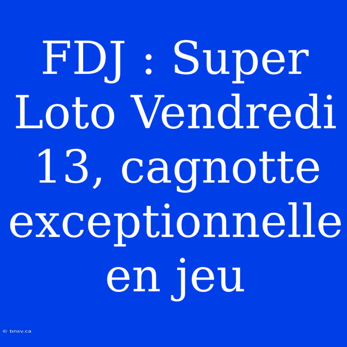 FDJ : Super Loto Vendredi 13, Cagnotte Exceptionnelle En Jeu