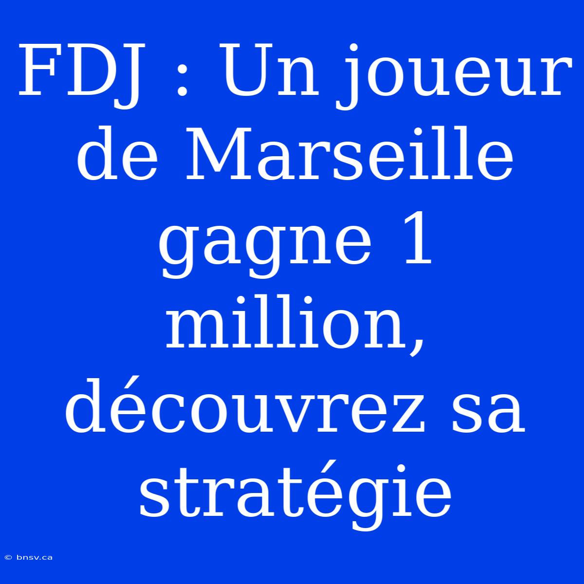 FDJ : Un Joueur De Marseille Gagne 1 Million, Découvrez Sa Stratégie