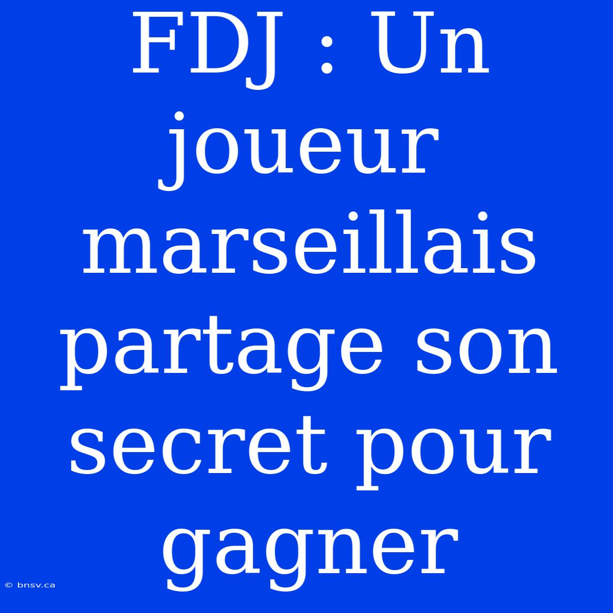 FDJ : Un Joueur Marseillais Partage Son Secret Pour Gagner