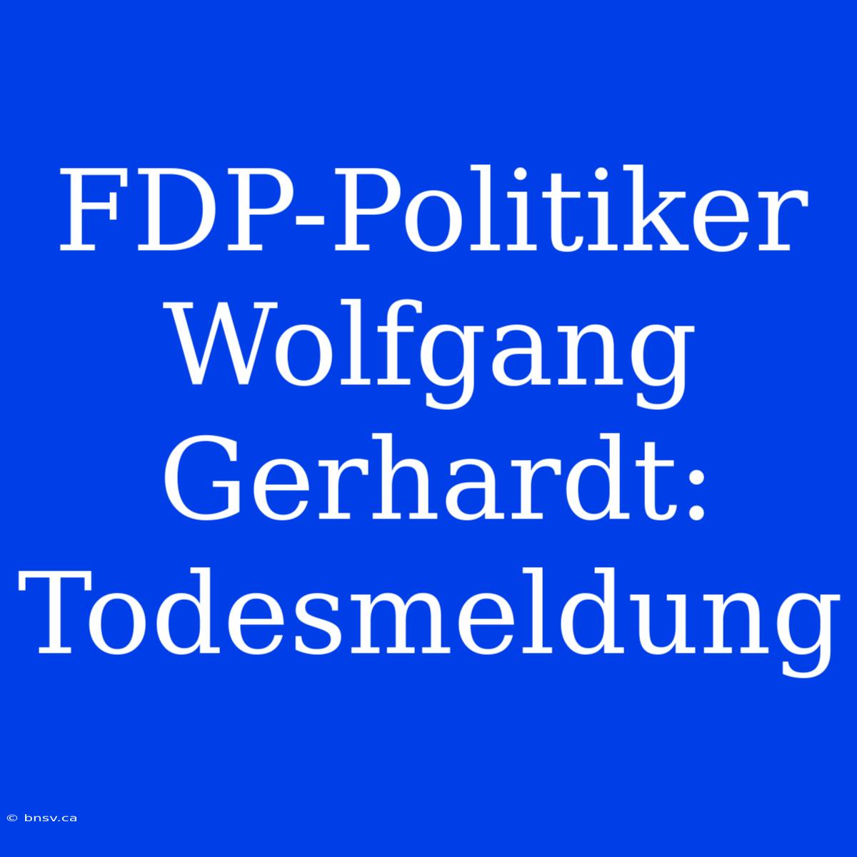 FDP-Politiker Wolfgang Gerhardt: Todesmeldung