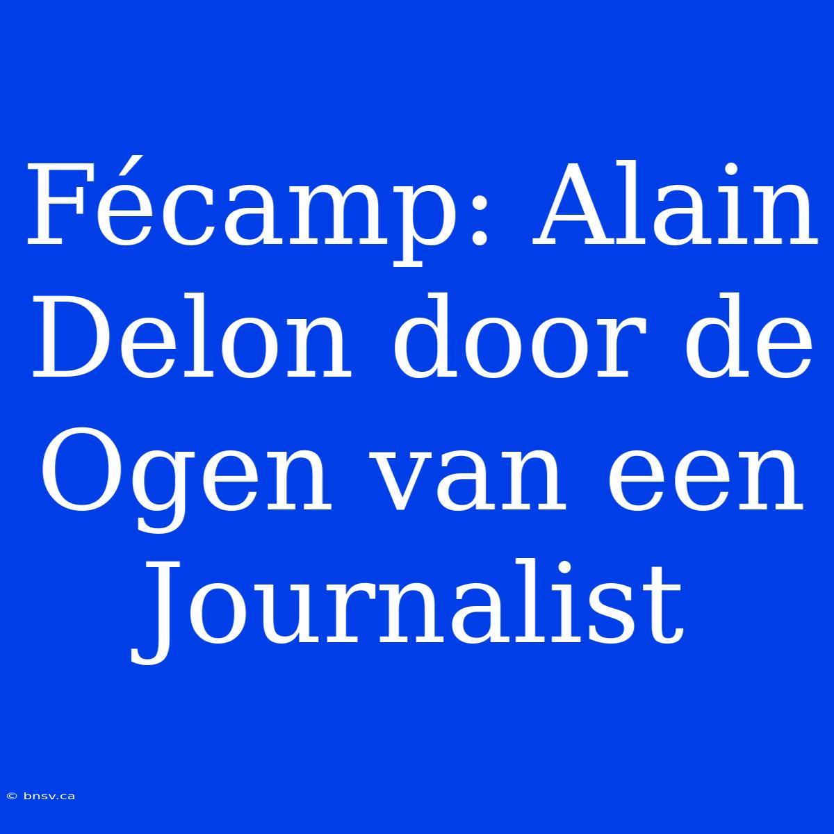 Fécamp: Alain Delon Door De Ogen Van Een Journalist