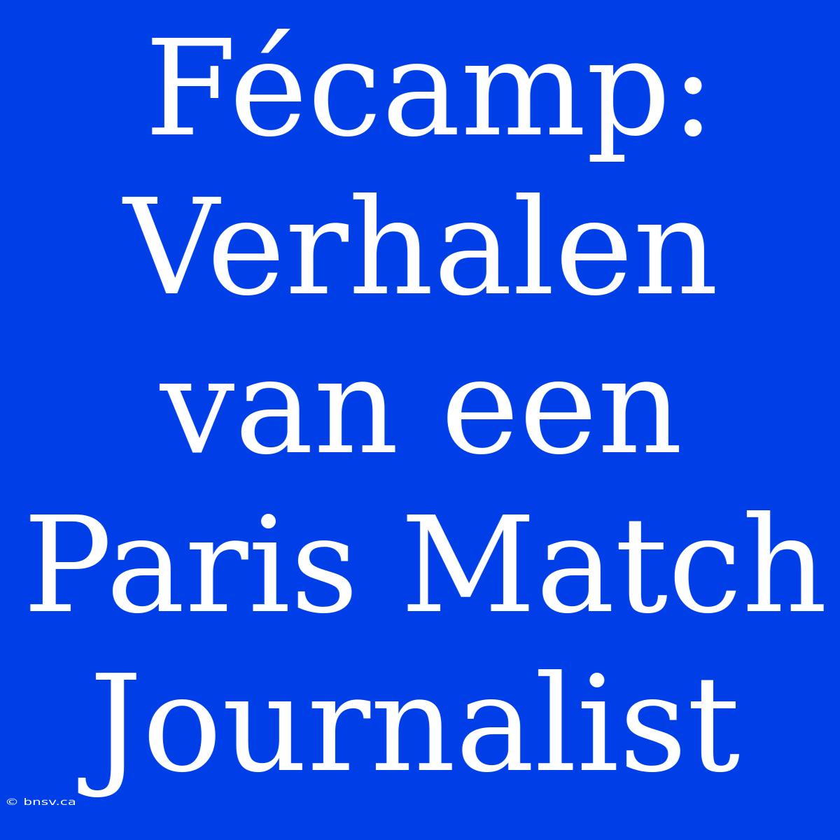 Fécamp: Verhalen Van Een Paris Match Journalist