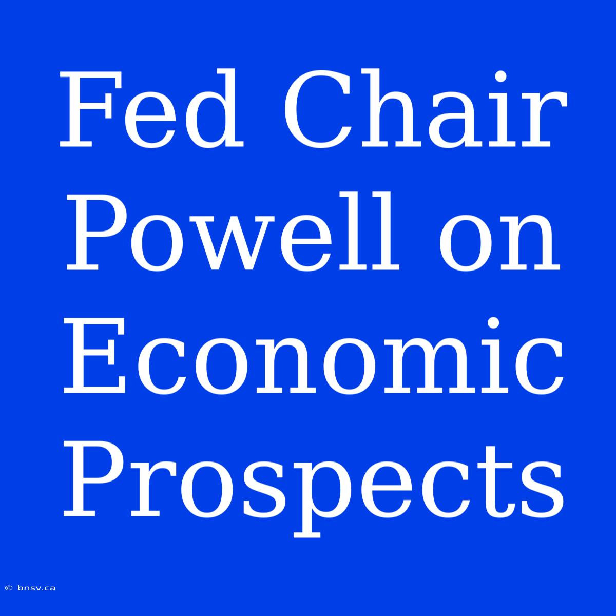 Fed Chair Powell On Economic Prospects