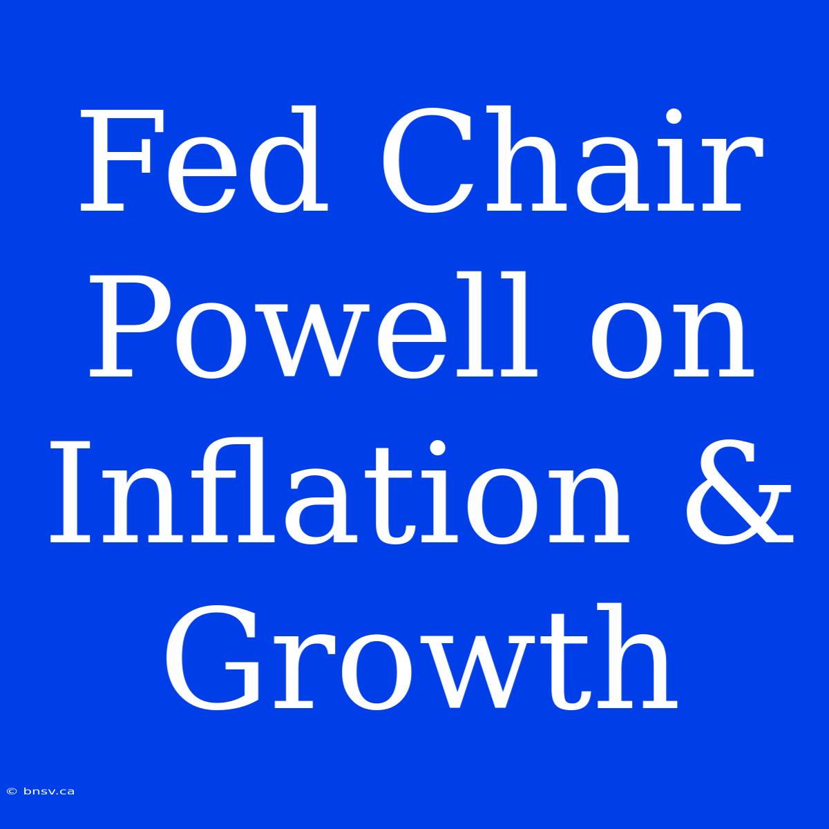 Fed Chair Powell On Inflation & Growth