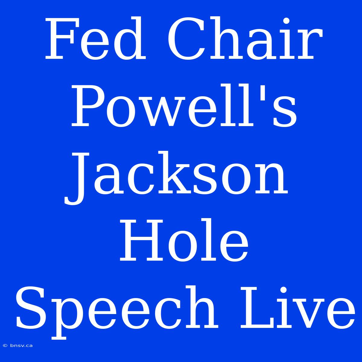 Fed Chair Powell's Jackson Hole Speech Live