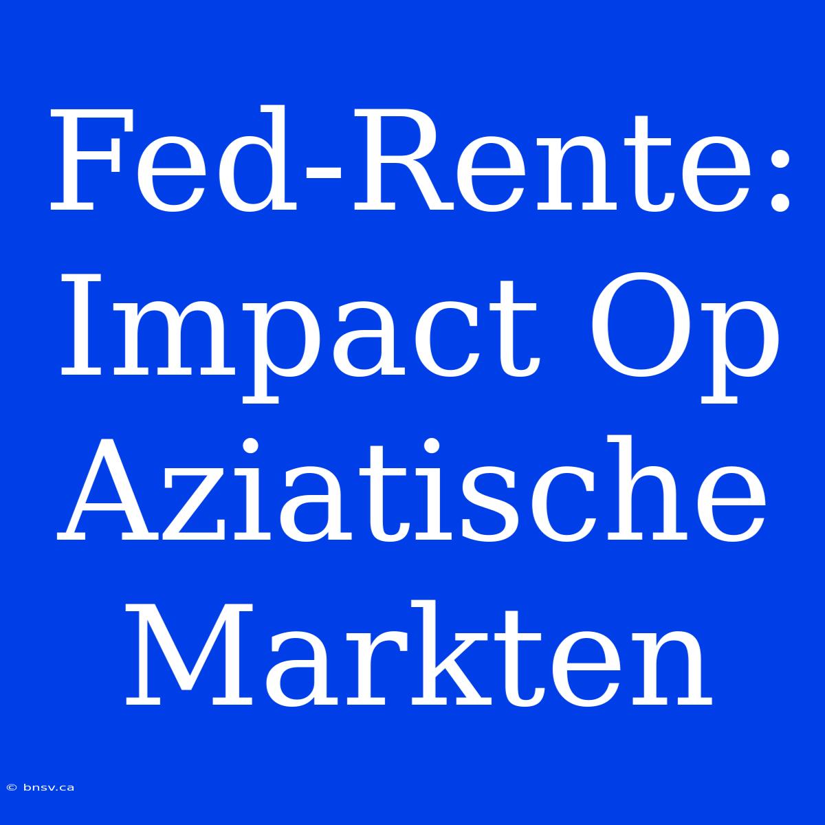 Fed-Rente: Impact Op Aziatische Markten