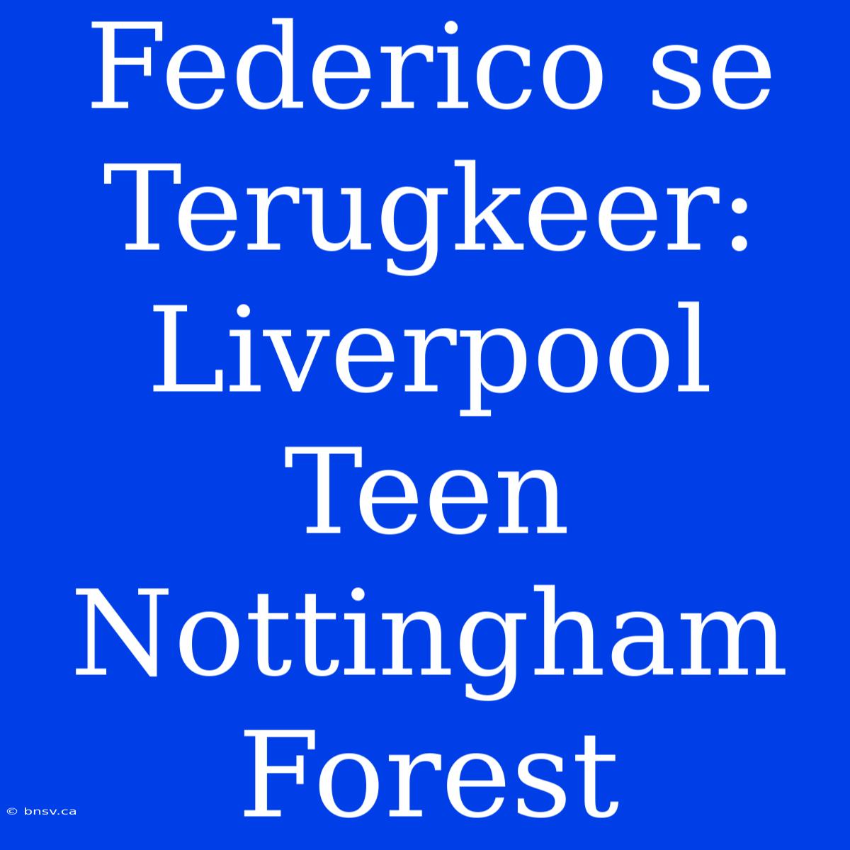 Federico Se Terugkeer: Liverpool Teen Nottingham Forest