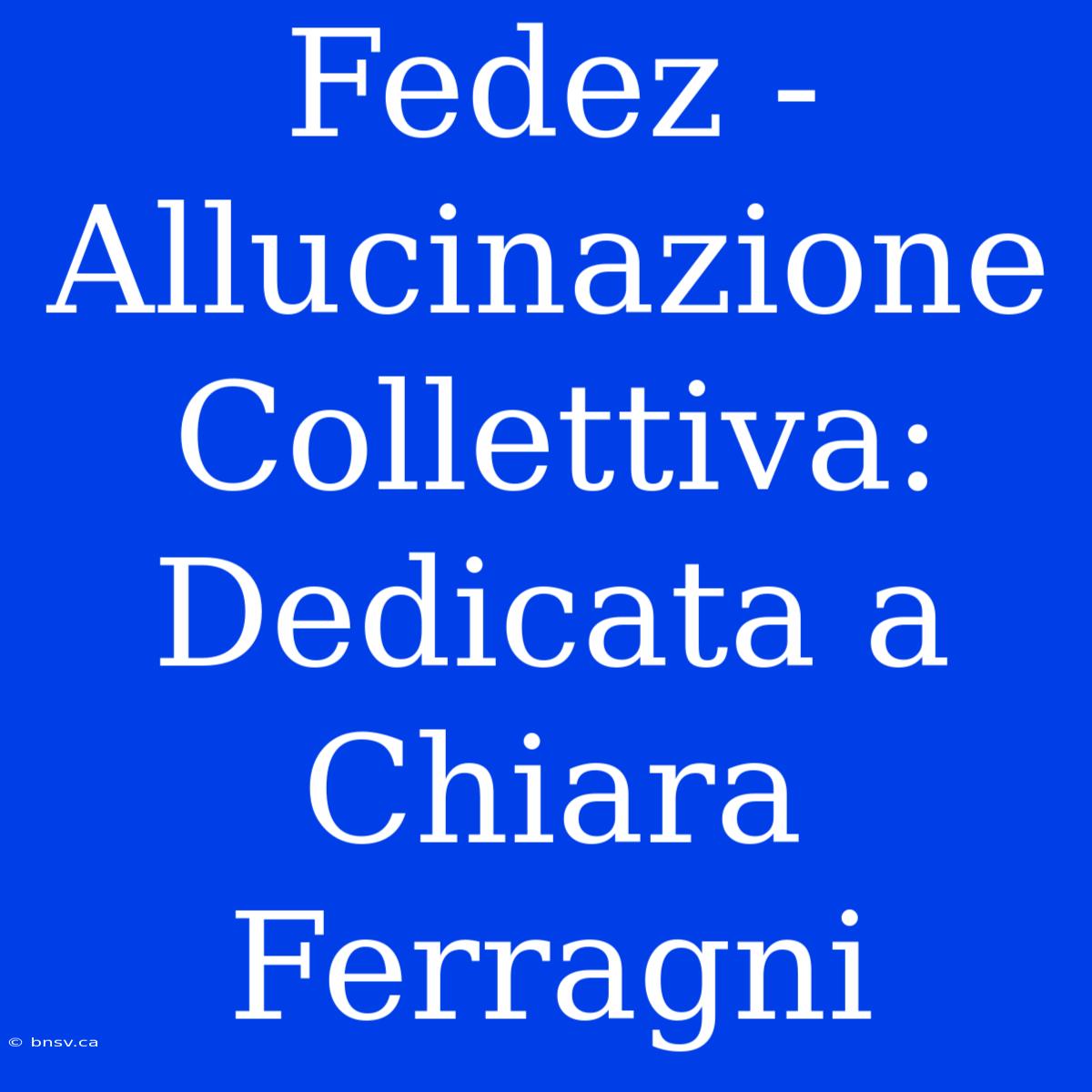 Fedez - Allucinazione Collettiva: Dedicata A Chiara Ferragni