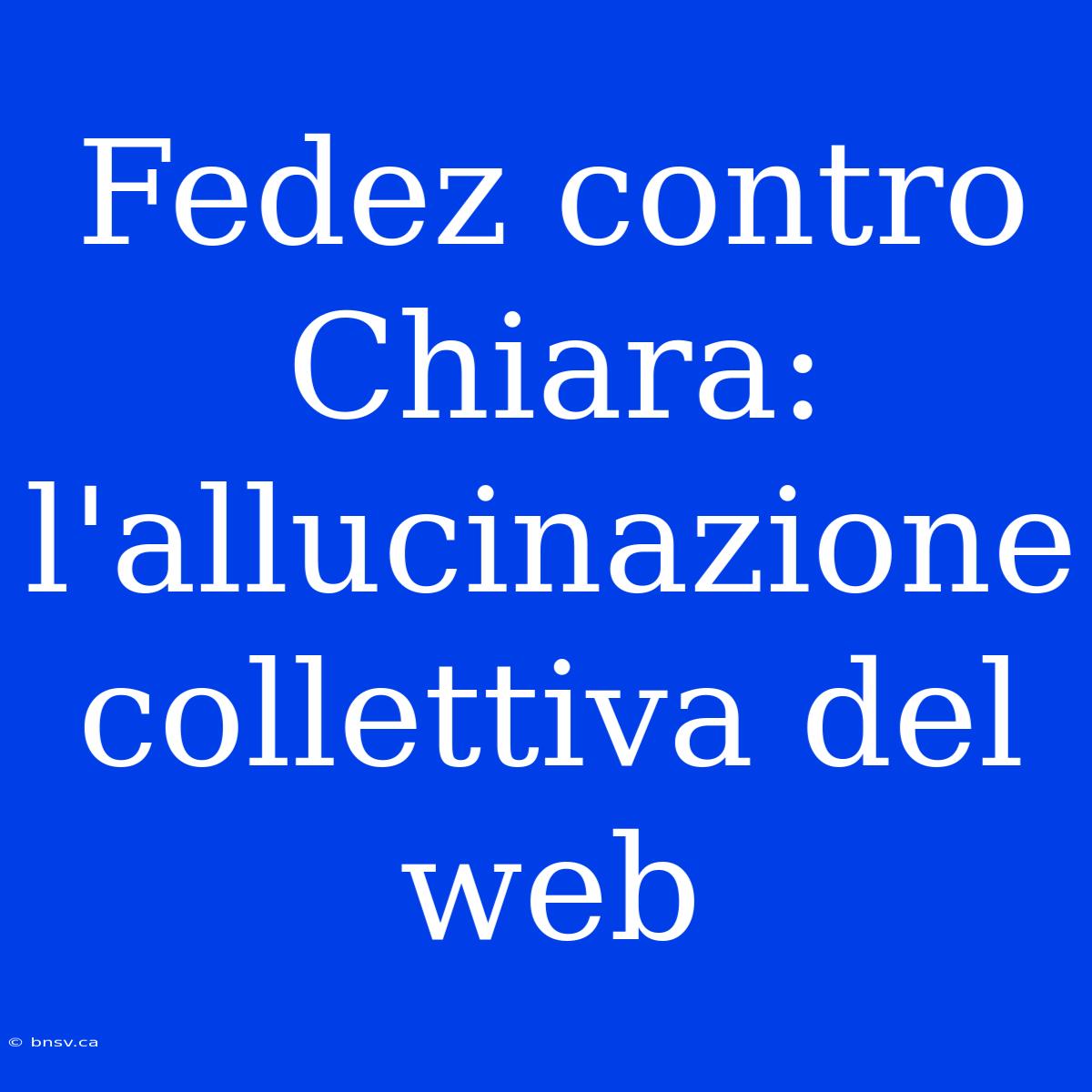 Fedez Contro Chiara: L'allucinazione Collettiva Del Web