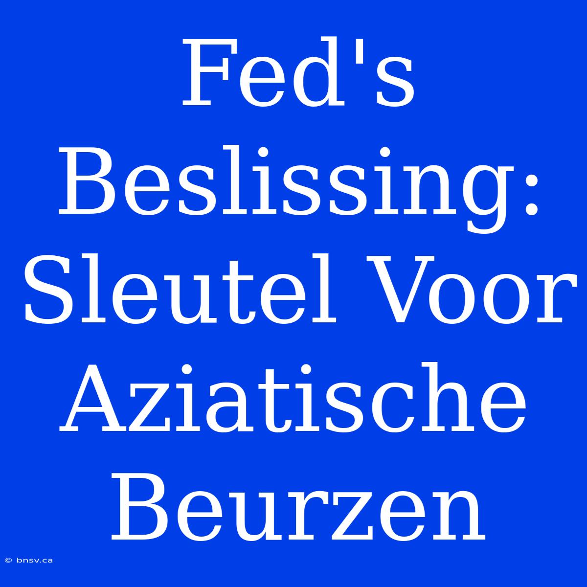 Fed's Beslissing: Sleutel Voor Aziatische Beurzen