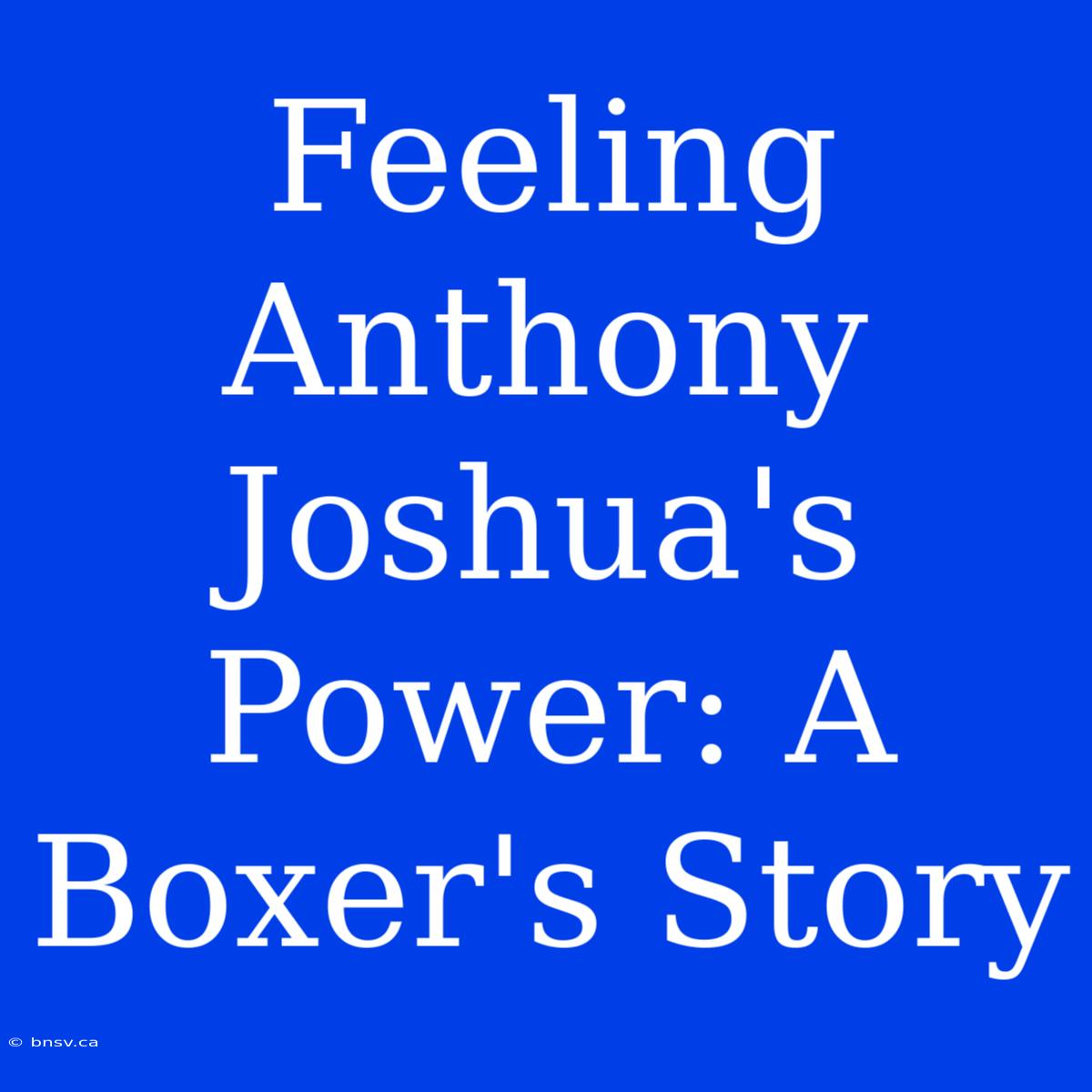 Feeling Anthony Joshua's Power: A Boxer's Story